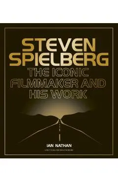 Steven Spielberg: The Iconic Filmmaker and His Work