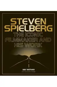 Steven Spielberg: The Iconic Filmmaker and His Work
