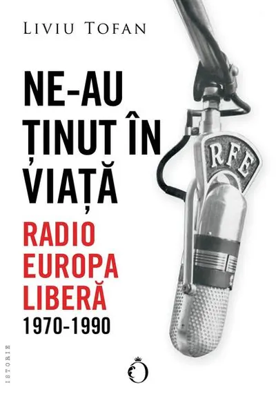 Ne-au ținut în viață. Radio Europa Liberă, 1970-1990 - Paperback brosat - Liviu Tofan