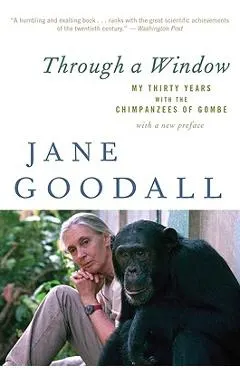 Through a Window: My Thirty Years with the Chimpanzees of Gombe
