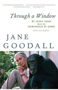 Through a Window: My Thirty Years with the Chimpanzees of Gombe