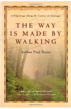 The Way Is Made by Walking: A Pilgrimage Along the Camino de Santiago