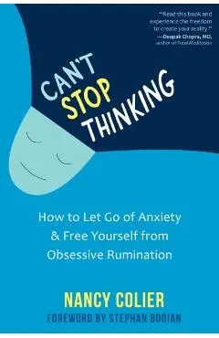 Can't Stop Thinking: How to Let Go of Anxiety and Free Yourself from Obsessive Rumination