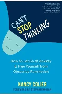 Can't Stop Thinking: How to Let Go of Anxiety and Free Yourself from Obsessive Rumination