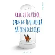 Cele 21 de frici care ne impiedica sa fim fericiti