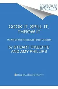 Cook It, Spill It, Throw It: The Not-So-Real Housewives Parody Cookbook