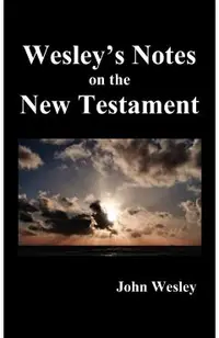 John Wesley's Notes on the Whole Bible: New Testament