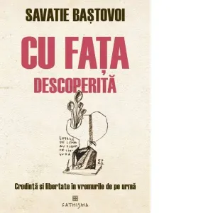 Cu fata descoperita. Credinta si libertate in vremurile de pe urma