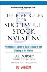 The Five Rules for Successful Stock Investing: Morningstar's Guide to Building Wealth and Winning in the Market