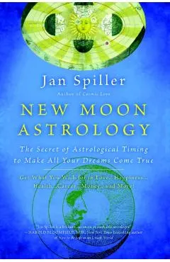New Moon Astrology: The Secret of Astrological Timing to Make All Your Dreams Come True