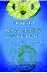 New Moon Astrology: The Secret of Astrological Timing to Make All Your Dreams Come True