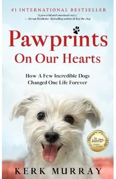 Pawprints On Our Hearts: How A Few Incredible Dogs Changed One Life Forever