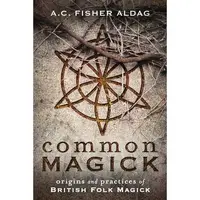 Common Magick: Origins & Practices Of British Folk Magick