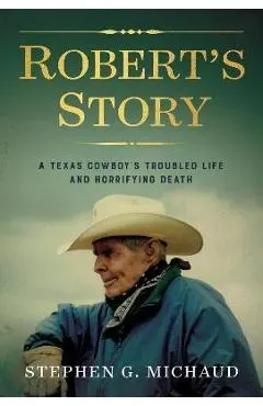 Robert's Story: A Texas Cowboy's Troubled Life and Horrifying Death
