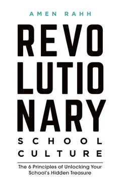 Revolutionary School Culture: The 6 Principles of Unlocking Your School's Hidden Treasure