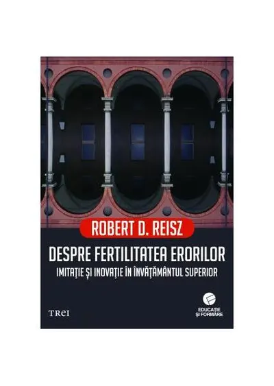 Despre fertilitatea erorilor. Imitație și inovație în învățământul superior - Paperback brosat - Robert D. Reisz