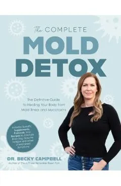 The Complete Mold Detox: The Definitive Guide to Healing Your Body from Mold Illness and Mycotoxins