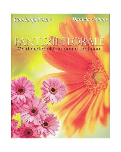 Fantezii florale. Ghid metodologic pentru opțional - Paperback brosat - Constanța Nistor, Daniela Coman