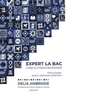 Expert la BAC. Limba si literatura romana. Ghid complet pentru rezolvarea subiectelor