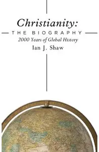 Christianity: The Biography: 2000 Years of Global History