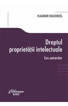 Dreptul proprietatii intelectuale. Curs universitar