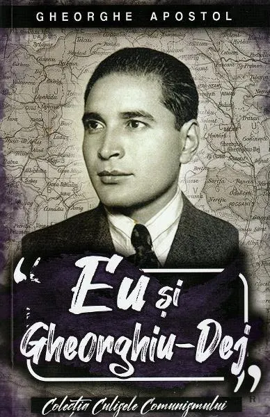 Eu și Gheorghiu-Dej - Paperback brosat - Gheorghe Apostol