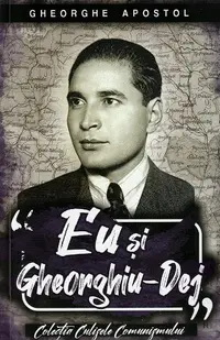 Eu și Gheorghiu-Dej - Paperback brosat - Gheorghe Apostol