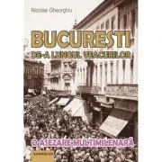 Bucuresti de-a lungul veacurilor. O asezare multimilenara