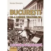 Bucuresti de-a lungul veacurilor. O asezare multimilenara