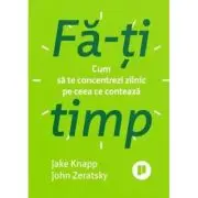 Fa-ti timp. Cum sa te concentrezi zilnic pe ceea ce conteaza
