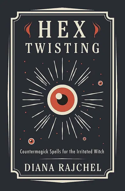Hex Twisting: Counter-Magick Spells for the Irritated Witch