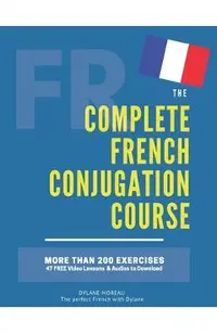 The Complete French Conjugation Course: Master the French Conjugation in One book!