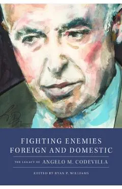 Fighting Enemies Foreign and Domestic: The Legacy of Angelo Codevilla