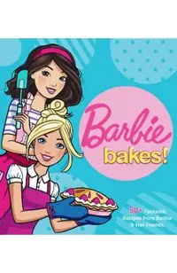 Barbie Bakes: 50+ Fantastic Recipes from Barbie & Her Friends