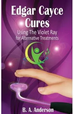 Edgar Cayce Cures - Using The Violet Ray for Alternative Treatments
