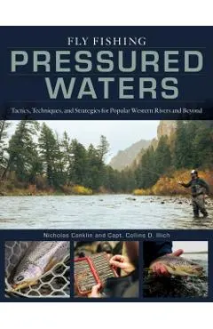 Fly Fishing Pressured Waters: Tactics, Techniques, and Strategies for Popular Western Rivers and Beyond