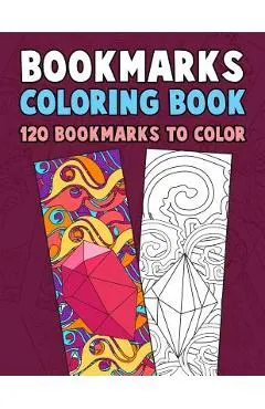 Bookmarks Coloring Book: 120 Bookmarks to Color: Coloring Activity Book for Kids, Adults and Seniors Who Love Reading