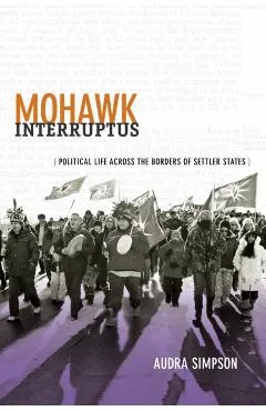 Mohawk Interruptus: Political Life Across the Borders of Settler States