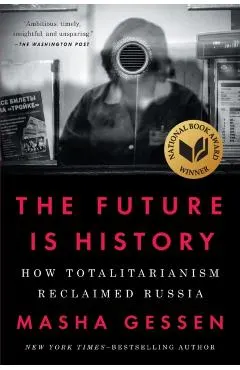 The Future Is History: How Totalitarianism Reclaimed Russia