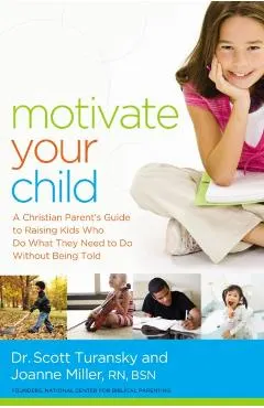 Motivate Your Child: A Christian Parent's Guide to Raising Kids Who Do What They Need to Do Without Being Told