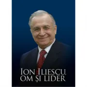 Ion Iliescu. Om si lider