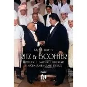 Ritz si Escoffier. Hotelierul, maestrul bucatar si ascensiunea clasei de lux