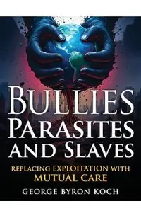 Bullies, Parasites and Slaves: Replacing EXPLOITATION with MUTUAL CARE
