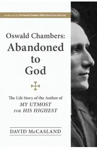 Oswald Chambers, Abandoned to God: The Life Story of the Author of My Utmost for His Highest
