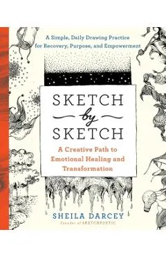 Sketch by Sketch: A Creative Path to Emotional Healing and Transformation (a Sketchpoetic Book)