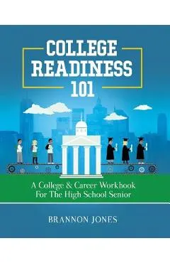 College Readiness 101: A College & Career Workbook for the High School Senior