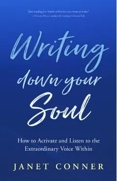 Writing Down Your Soul: How to Activate and Listen to the Extraordinary Voice Within (Writing to Explore Your Spiritual Soul)