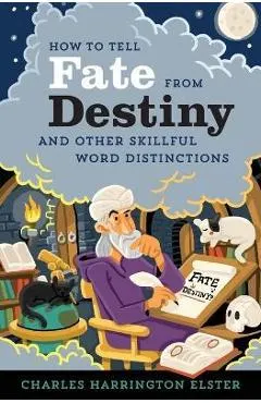 How to Tell Fate from Destiny: And Other Skillful Word Distinctions