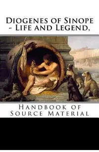 Diogenes of Sinope - Life and Legend, 2nd Edition: Handbook of Source Material