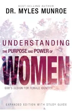 Understanding the Purpose and Power of Women: God's Design for Female Identity (Enlarged/Expanded, Study Guide Included)